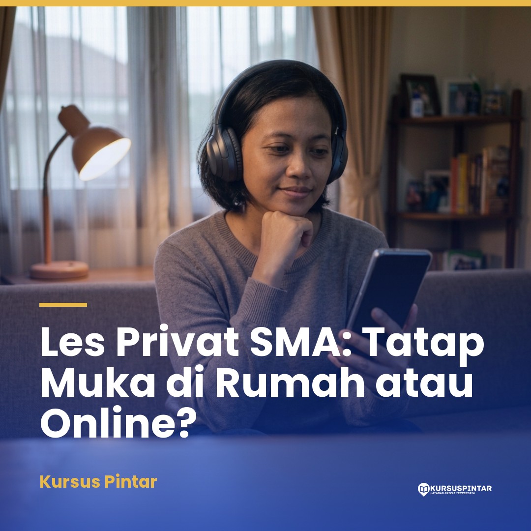 Les Privat SMA ke Rumah vs Online: Panduan Orang Tua Menentukan Metode Belajar Terbaik